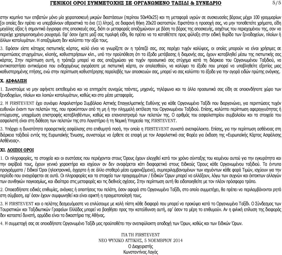 Εφιστάται η προσοχή σας, να µην τοποθετείτε χρήµατα, είδη µεγάλης αξίας ή σηµαντικά έγγραφα στις αποσκευές σας, διότι οι µεταφορείς αποζηµιώνουν µε βάση το βάρος της αποσκευής, ασχέτως του