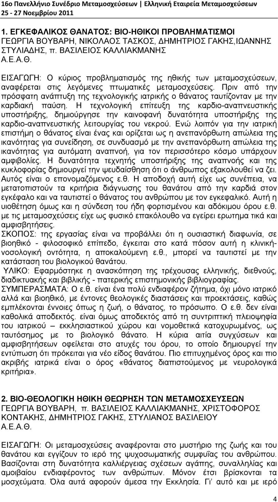 Η τεχνολογική επίτευξη της καρδιο-αναπνευστικής υποστήριξης, δημιούργησε την καινοφανή δυνατότητα υποστήριξης της καρδιο-αναπνευστικής λειτουργίας του νεκρού.