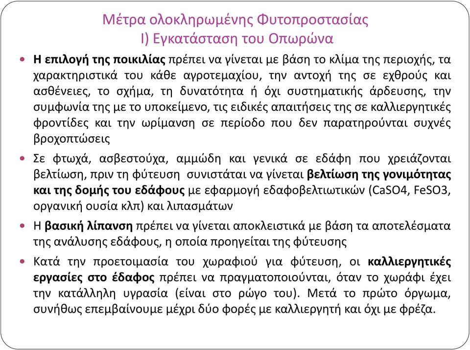 Σε φτωχά, ασβεστούχα, αμμώδη και γενικά σε εδάφη που χρειάζονται βελτίωση, πριν τη φύτευση συνιστάται να γίνεται βελτίωση της γονιμότητας και της δομής του εδάφους με εφαρμογή εδαφοβελτιωτικών