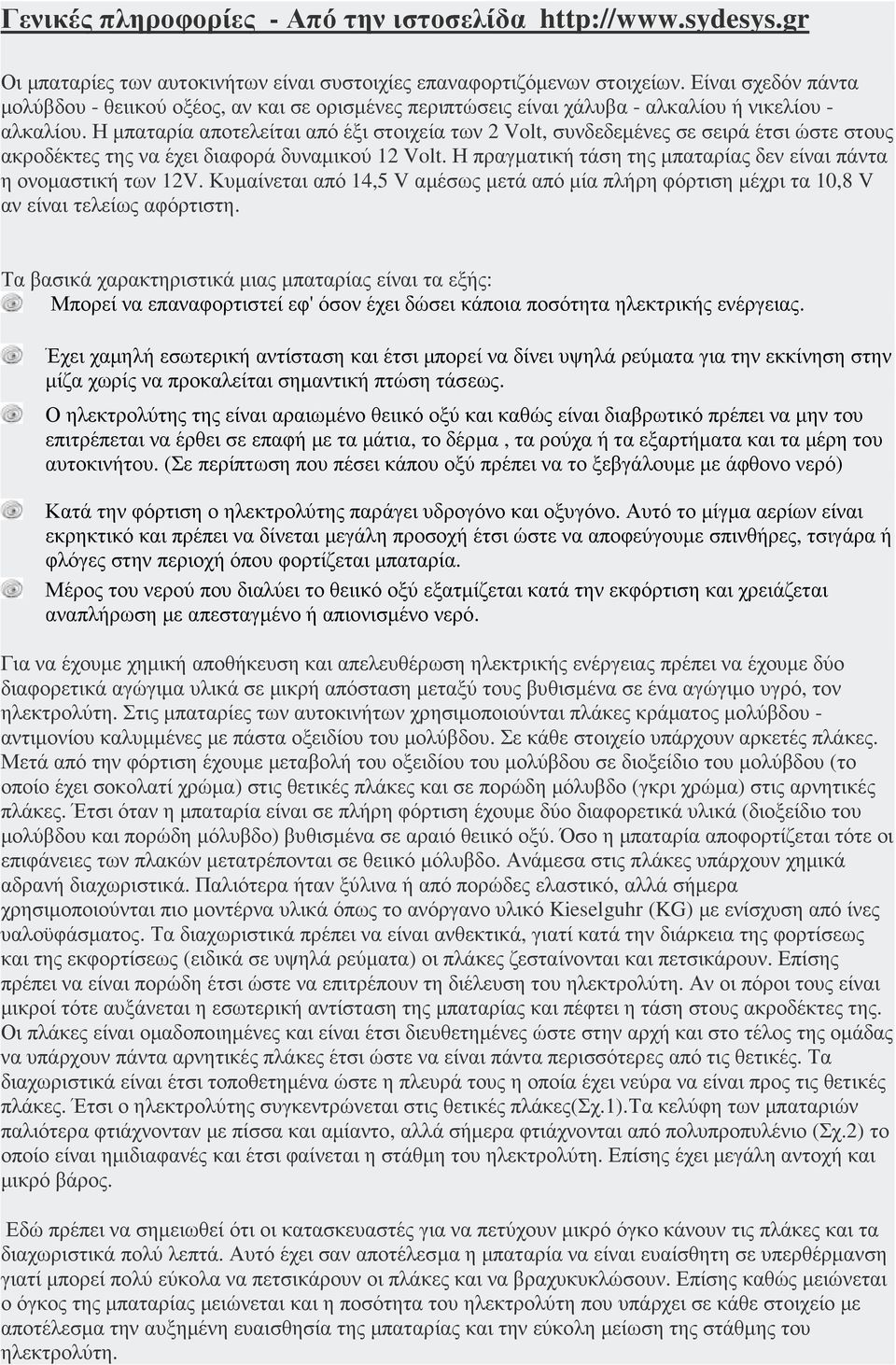 Η µπαταρία αποτελείται από έξι στοιχεία των 2 Volt, συνδεδεµένες σε σειρά έτσι ώστε στους ακροδέκτες της να έχει διαφορά δυναµικού 12 Volt.