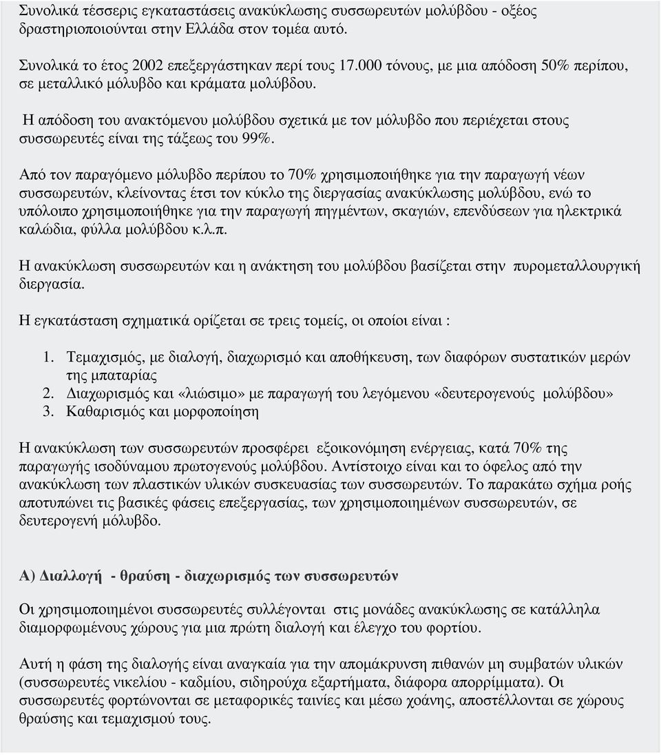 Από τον παραγόµενο µόλυβδο περίπου το 70% χρησιµοποιήθηκε για την παραγωγή νέων συσσωρευτών, κλείνοντας έτσι τον κύκλο της διεργασίας ανακύκλωσης µολύβδου, ενώ το υπόλοιπο χρησιµοποιήθηκε για την