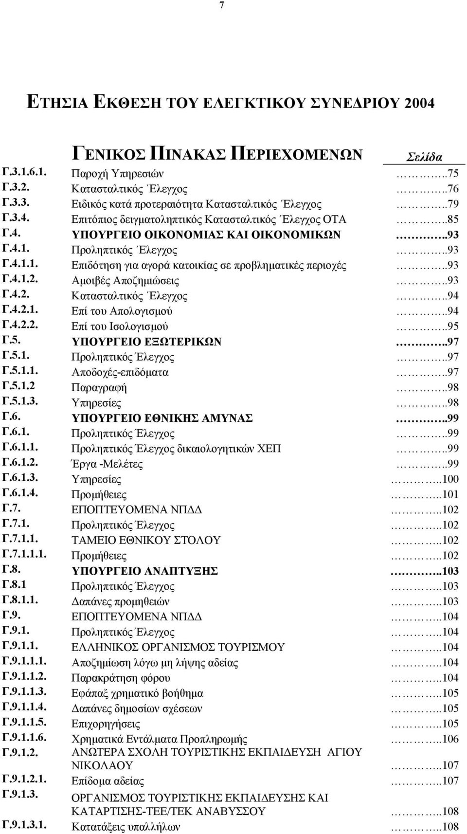 .93 Γ.4.1.2. Αμοιβές Αποζημιώσεις..93 Γ.4.2. Κατασταλτικός Ελεγχος..94 Γ.4.2.1. Επί του Απολογισμού..94 Γ.4.2.2. Επί του Ισολογισμού..95 Γ.5. ΥΠΟΥΡΓΕΙΟ ΕΞΩΤΕΡΙΚΩΝ..97 Γ.5.1. Προληπτικός Έλεγχος..97 Γ.5.1.1. Αποδοχές-επιδόματα.