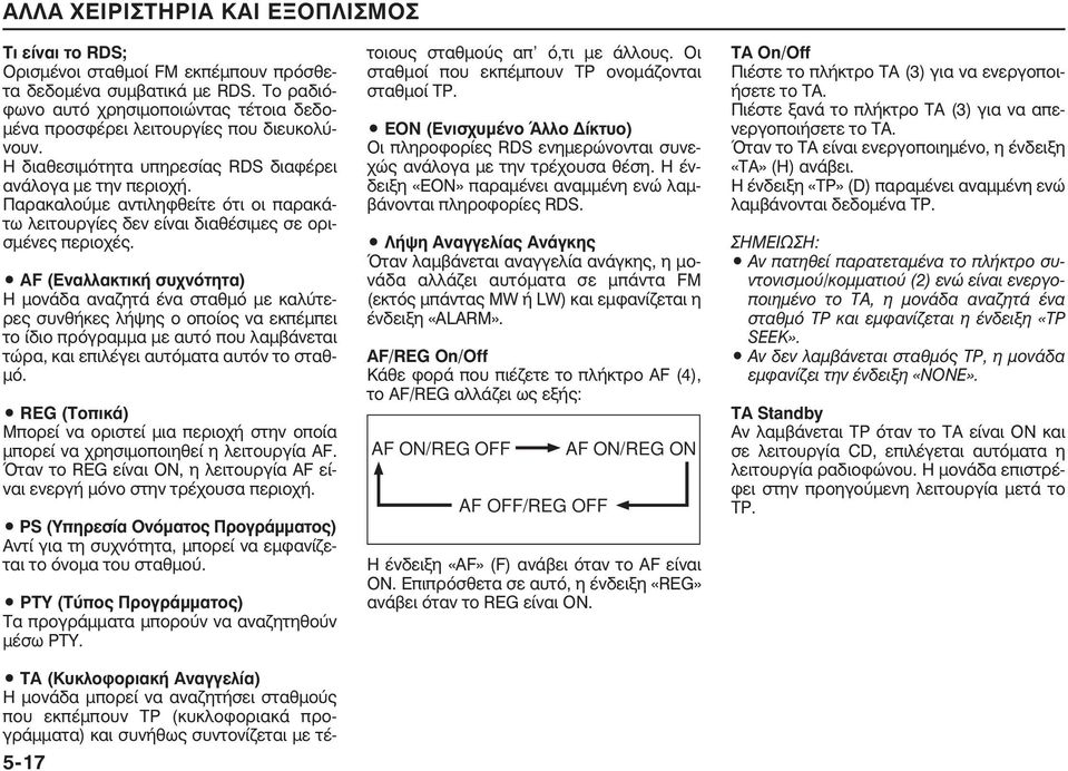 AF (Εναλλακτική συχνότητα) Η µονάδα αναζητά ένα σταθµό µε καλύτερες συνθήκες λήψης ο οποίος να εκπέµπει το ίδιο πρόγραµµα µε αυτό που λαµβάνεται τώρα, και επιλέγει αυτόµατα αυτόν το σταθ- µό.