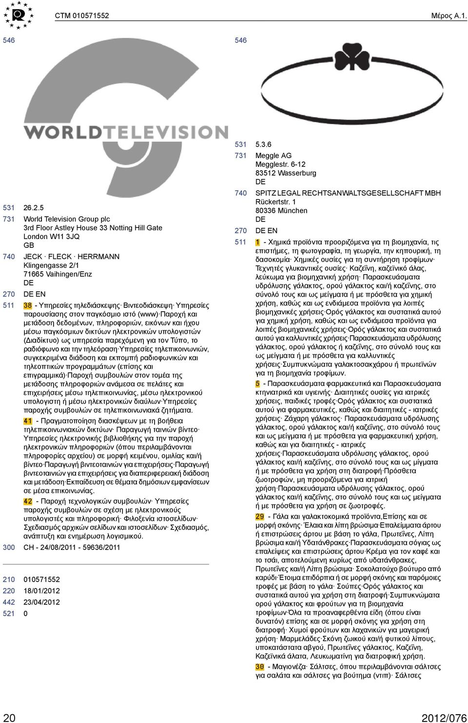 .2.5 World Television Group plc 3rd Floor Astley House 33 Notting Hill Gate London W11 3JQ JECK FLECK HERRMANN Klingengasse 2/1 71665 Vaihingen/Enz EN 38 - Υπηρεσίες τηλεδιάσκεψης Βιντεοδιάσκεψη