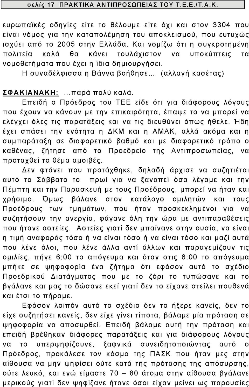 Επειδή ο Πρόεδρος του ΤΕΕ είδε ότι για διάφορους λόγους που έχουν να κάνουν με την επικαιρότητα, έπαψε το να μπορεί να ελέγχει όλες τις παρατάξεις και να τις διευθύνει όπως ήθελε.