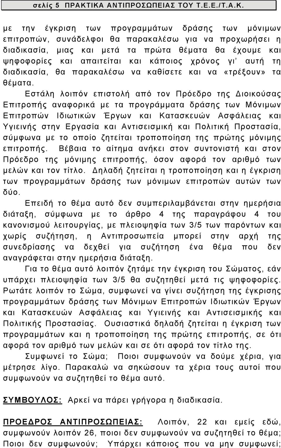 ψηφοφορίες και απαιτείται και κάποιος χρόνος γι αυτή τη διαδικασία, θα παρακαλέσω να καθίσετε και να «τρέξουν» τα θέματα.