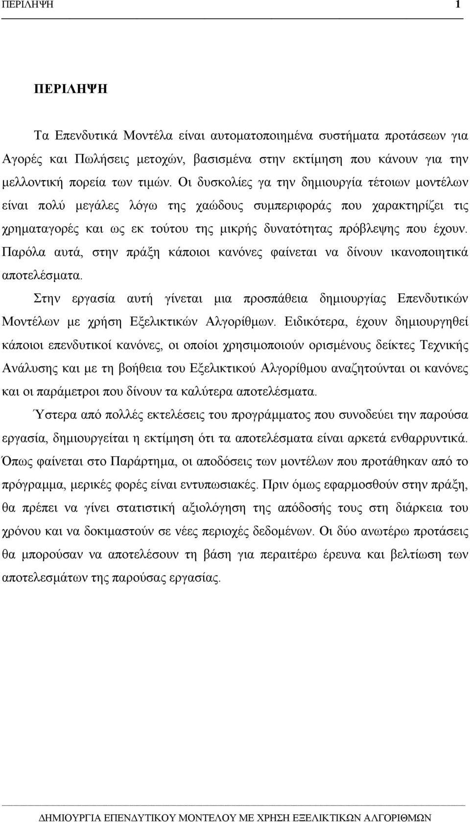 Παρόλα αυτά, στην πράξη κάποιοι κανόνες φαίνεται να δίνουν ικανοποιητικά αποτελέσµατα. Στην εργασία αυτή γίνεται µια προσπάθεια δηµιουργίας Επενδυτικών Μοντέλων µε χρήση Εξελικτικών Αλγορίθµων.