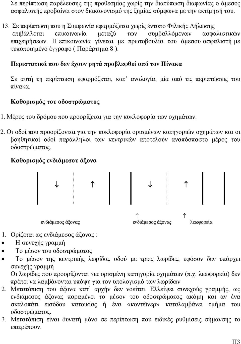 Η επικοινωνία γίνεται με πρωτοβουλία του άμεσου ασφαλιστή με τυποποιημένο έγγραφο ( Παράρτημα 8 ).