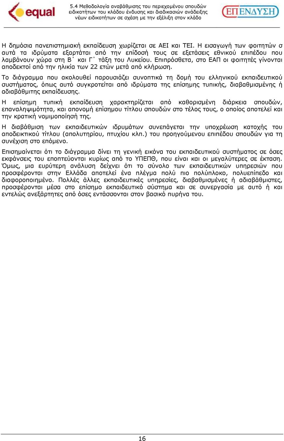 Επιπρόσθετα, στο ΕΑΠ οι φοιτητές γίνονται αποδεκτοί από την ηλικία των 22 ετών µετά από κλήρωση.