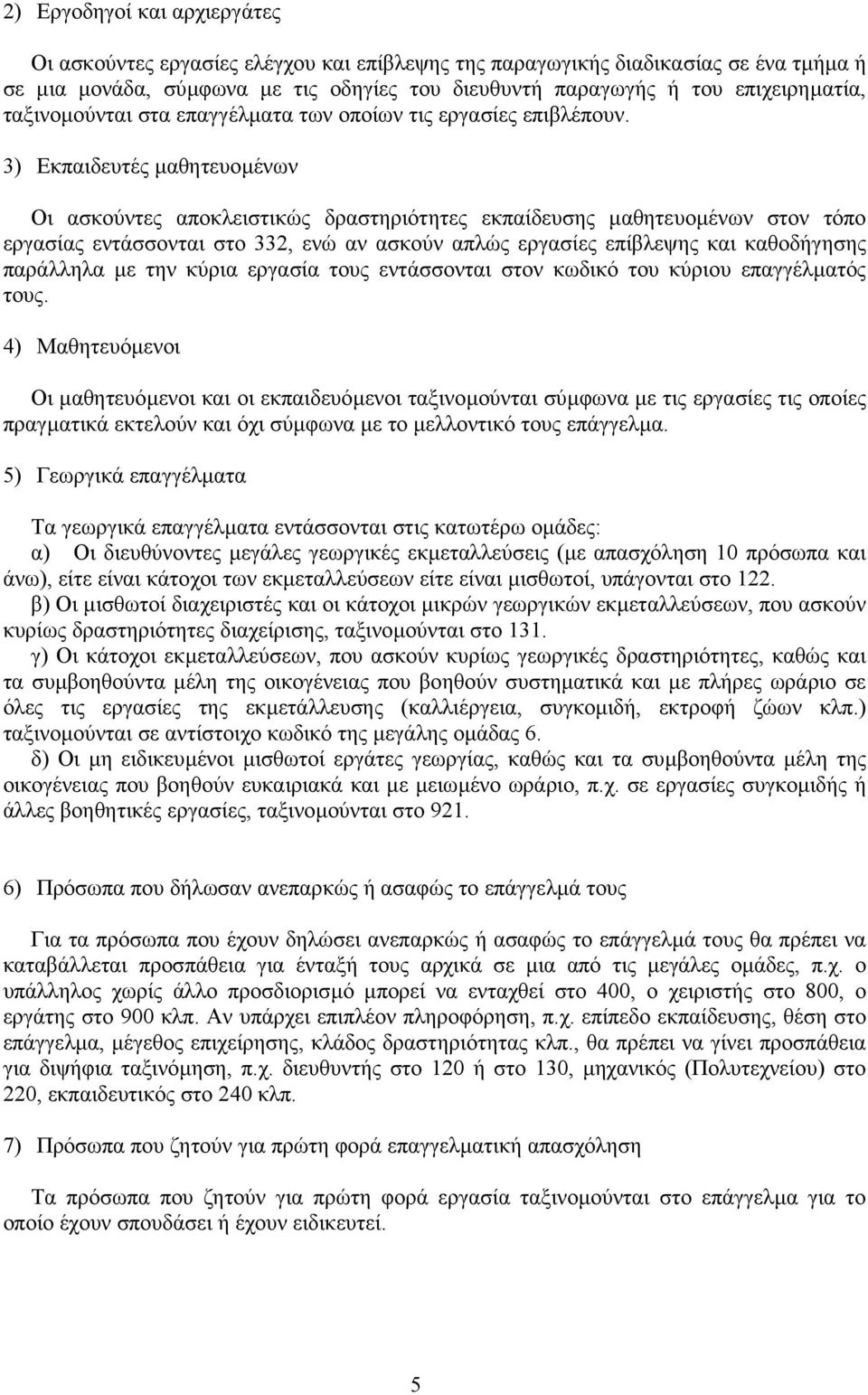 3) Εκπαιδευτές µαθητευοµένων Οι ασκούντες αποκλειστικώς δραστηριότητες εκπαίδευσης µαθητευοµένων στον τόπο εργασίας εντάσσονται στο 332, ενώ αν ασκούν απλώς εργασίες επίβλεψης και καθοδήγησης