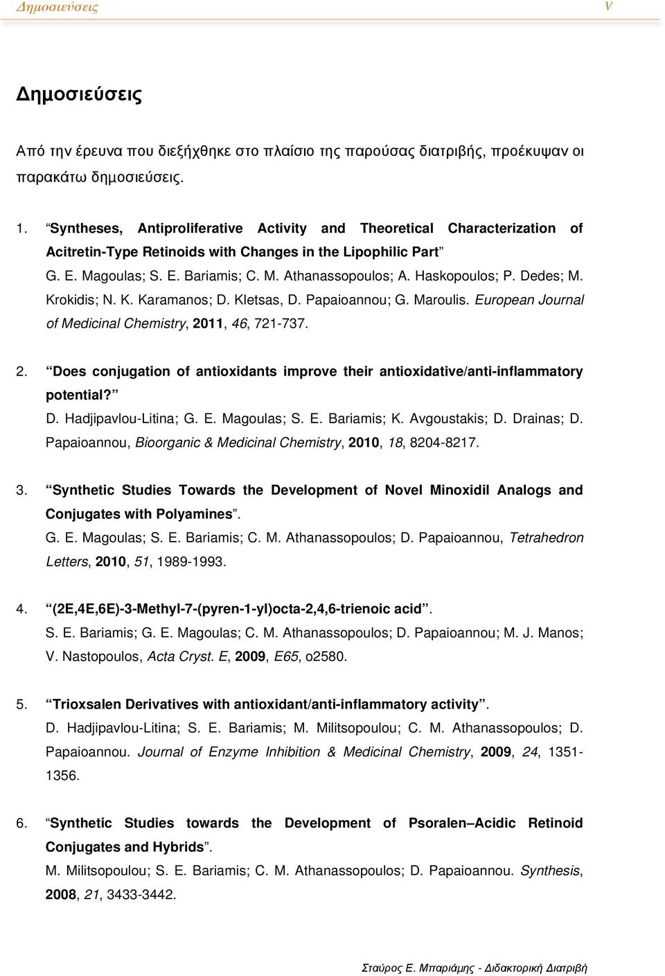 askopoulos; P. Dedes; M. Krokidis;. K. Karamanos; D. Kletsas, D. Papaioannou; G. Maroulis. European Journal of Medicinal Chemistry, 20