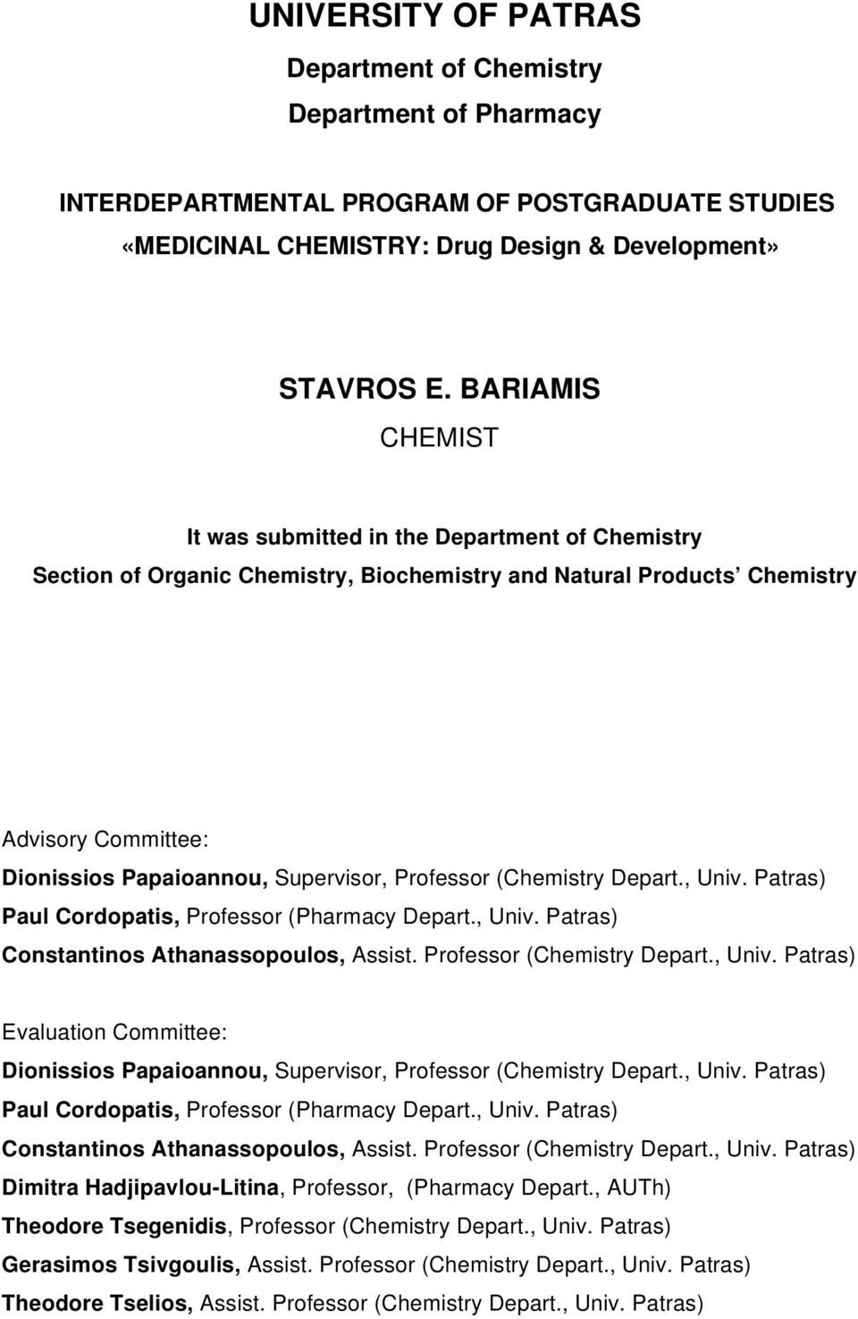 Professor (Chemistry Depart., Univ. Patras) Paul Cordopatis, Professor (Pharmacy Depart., Univ. Patras) Constantinos Athanassopoulos, Assist. Professor (Chemistry Depart., Univ. Patras) Evaluation Committee: Dionissios Papaioannou, Supervisor, Professor (Chemistry Depart.