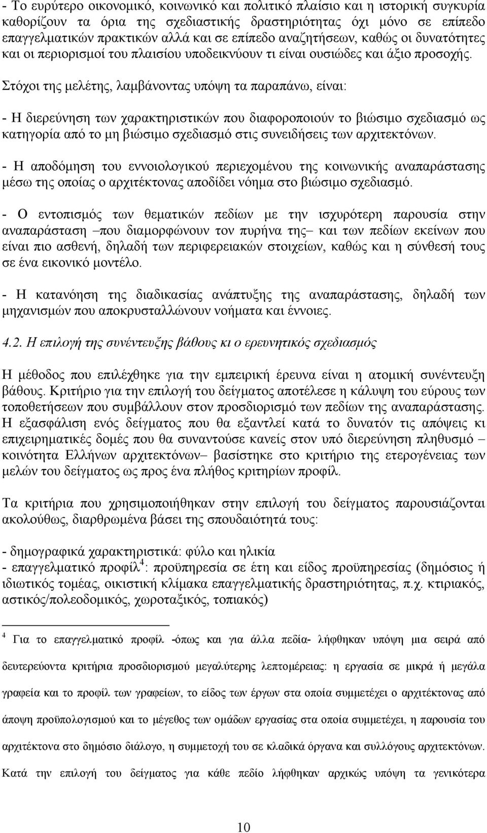 Στόχοι της μελέτης, λαμβάνοντας υπόψη τα παραπάνω, είναι: - Η διερεύνηση των χαρακτηριστικών που διαφοροποιούν το βιώσιμο σχεδιασμό ως κατηγορία από το μη βιώσιμο σχεδιασμό στις συνειδήσεις των