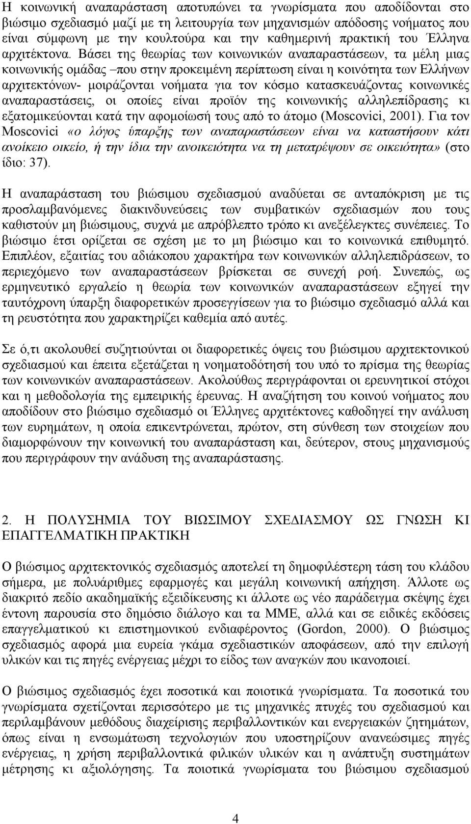 Βάσει της θεωρίας των κοινωνικών αναπαραστάσεων, τα μέλη μιας κοινωνικής ομάδας που στην προκειμένη περίπτωση είναι η κοινότητα των Ελλήνων αρχιτεκτόνων- μοιράζονται νοήματα για τον κόσμο