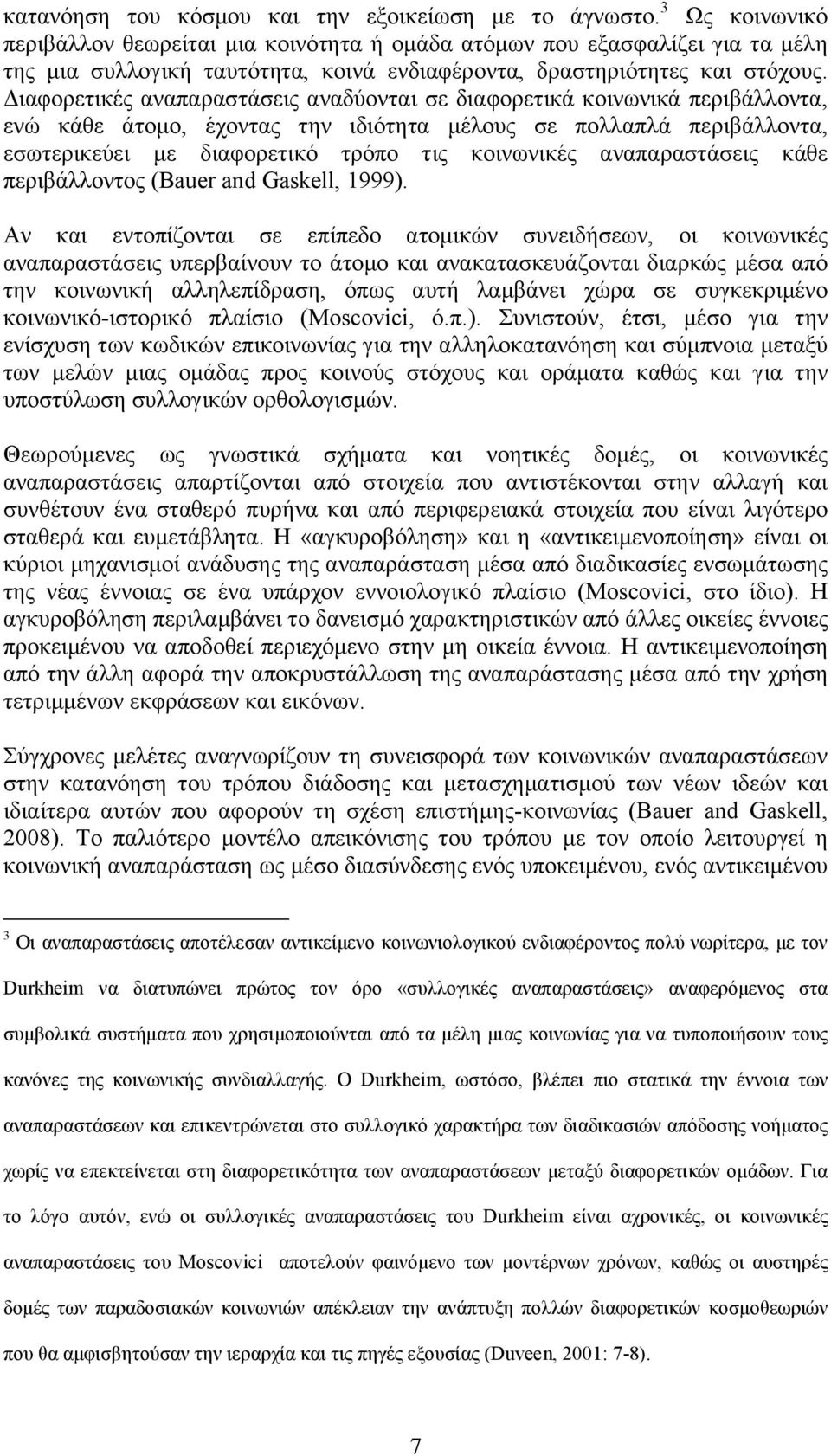 Διαφορετικές αναπαραστάσεις αναδύονται σε διαφορετικά κοινωνικά περιβάλλοντα, ενώ κάθε άτομο, έχοντας την ιδιότητα μέλους σε πολλαπλά περιβάλλοντα, εσωτερικεύει με διαφορετικό τρόπο τις κοινωνικές