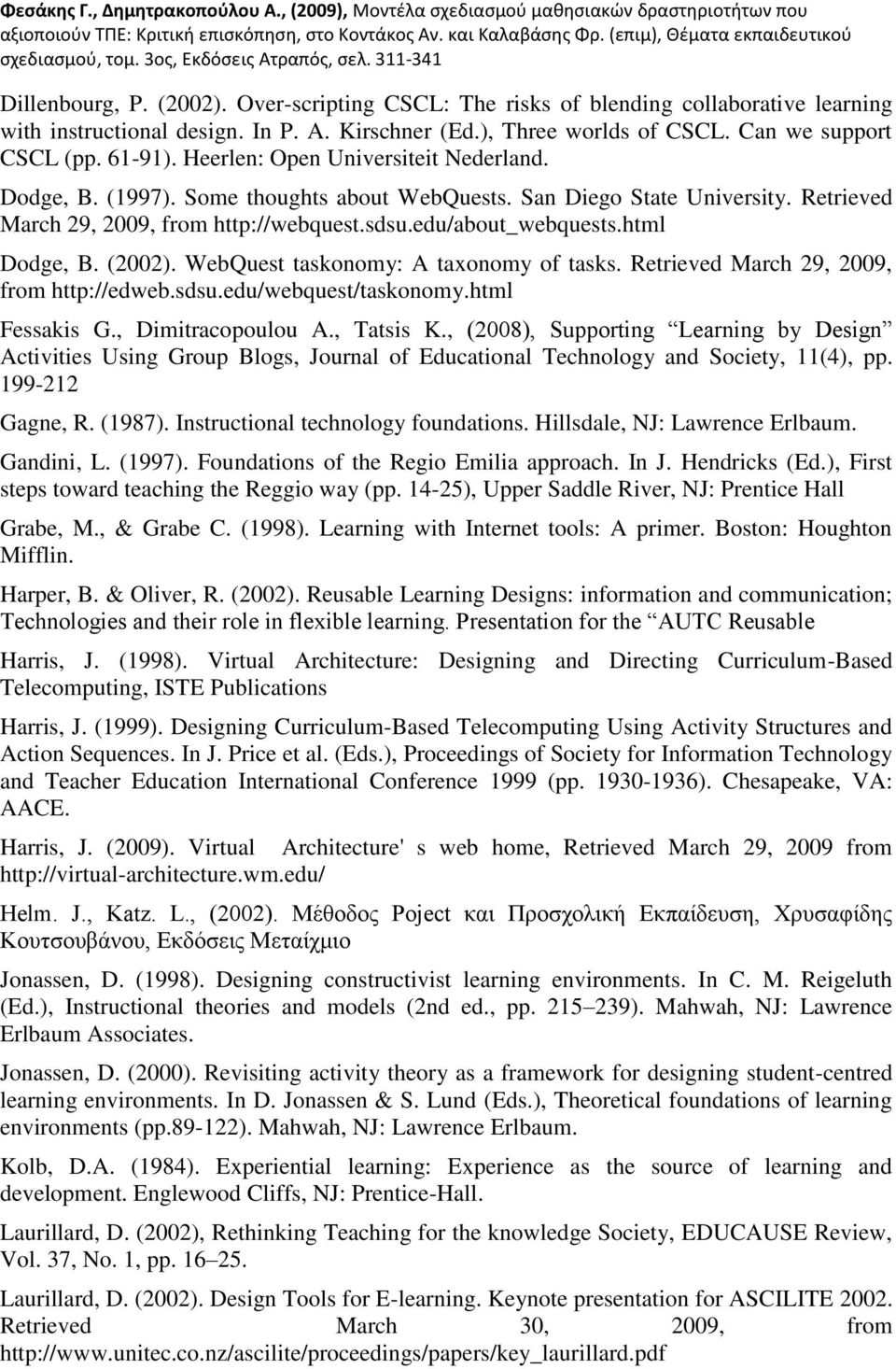 html Dodge, B. (2002). WebQuest taskonomy: A taxonomy of tasks. Retrieved March 29, 2009, from http://edweb.sdsu.edu/webquest/taskonomy.html Fessakis G., Dimitracopoulou A., Tatsis K.