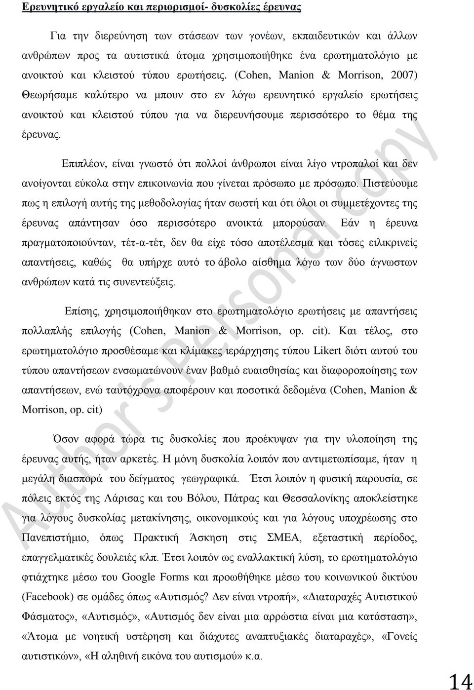 (Cohen, Manion & Morrison, 2007) Θεωρήσαμε καλύτερο να μπουν στο εν λόγω ερευνητικό εργαλείο ερωτήσεις ανοικτού και κλειστού τύπου για να διερευνήσουμε περισσότερο το θέμα της έρευνας.