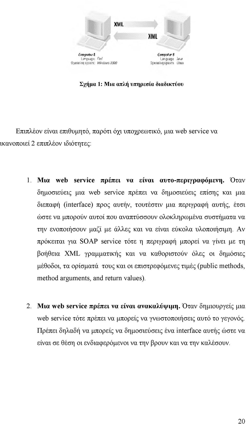 Όταν δημοσιεύεις μια web service πρέπει να δημοσιεύεις επίσης και μια διεπαφή (interface) προς αυτήν, τουτέστιν μια περιγραφή αυτής, έτσι ώστε να μπορούν αυτοί που αναπτύσσουν ολοκληρωμένα συστήματα