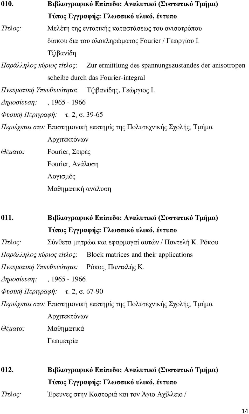 Δημοσίευση:, 1965-1966 Φυσική Περιγραφή: τ. 2, σ. 39-65 Θέματα: Fourier, Σειρές Fourier, Ανάλυση Λογισμός Μαθηματική ανάλυση 011.