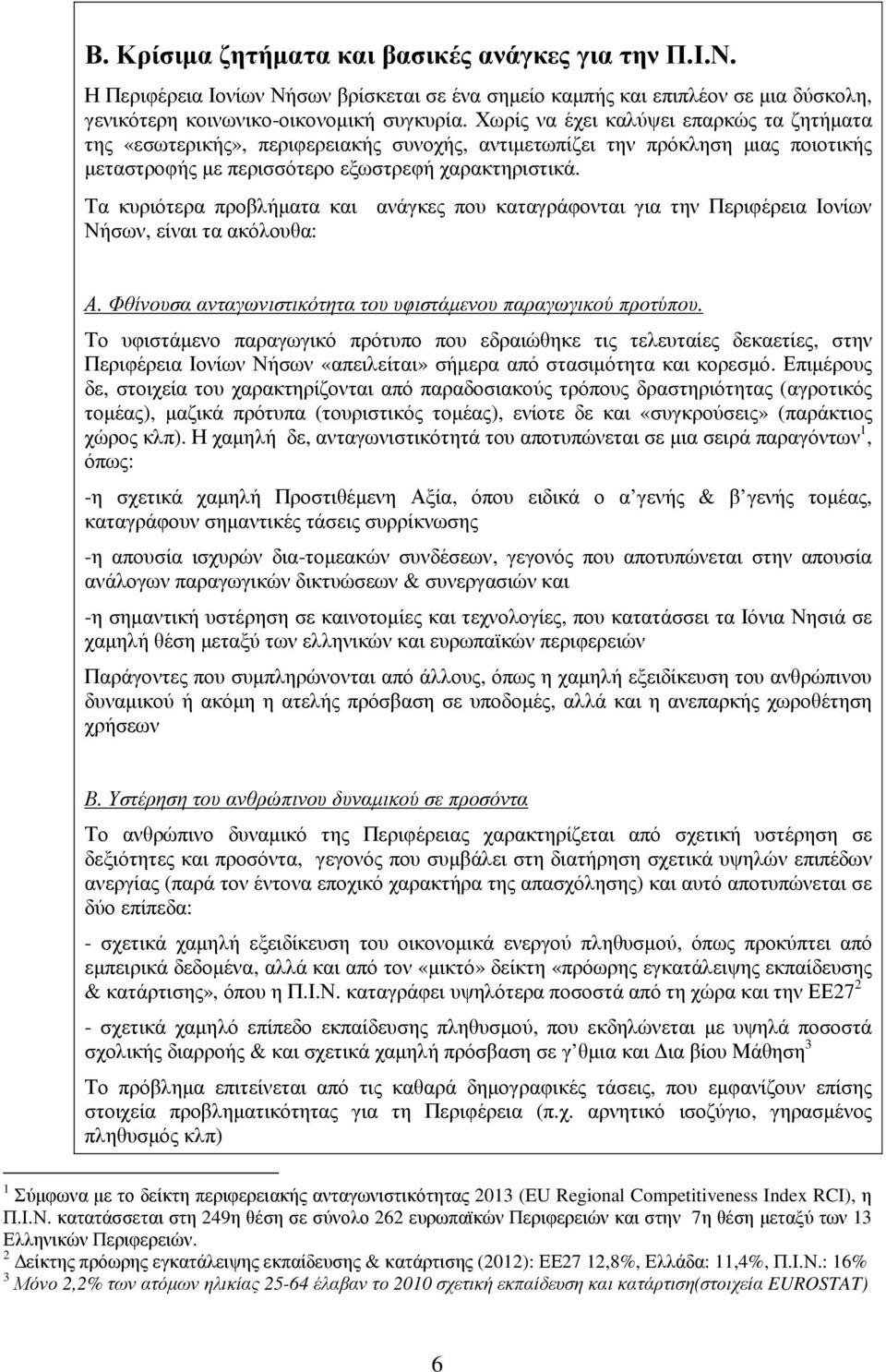 Τα κυριότερα προβλήµατα και ανάγκες που καταγράφονται για την Περιφέρεια Ιονίων Νήσων, είναι τα ακόλουθα: Α. Φθίνουσα ανταγωνιστικότητα του υφιστάµενου παραγωγικού προτύπου.