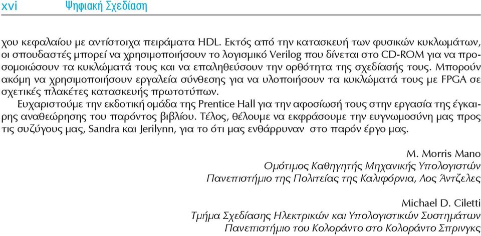 ορθότητα της σχεδίασής τους. Μπορούν ακόμη να χρησιμοποιήσουν εργαλεία σύνθεσης για να υλοποιήσουν τα κυκλώματά τους με FPGA σε σχετικές πλακέτες κατασκευής πρωτοτύπων.