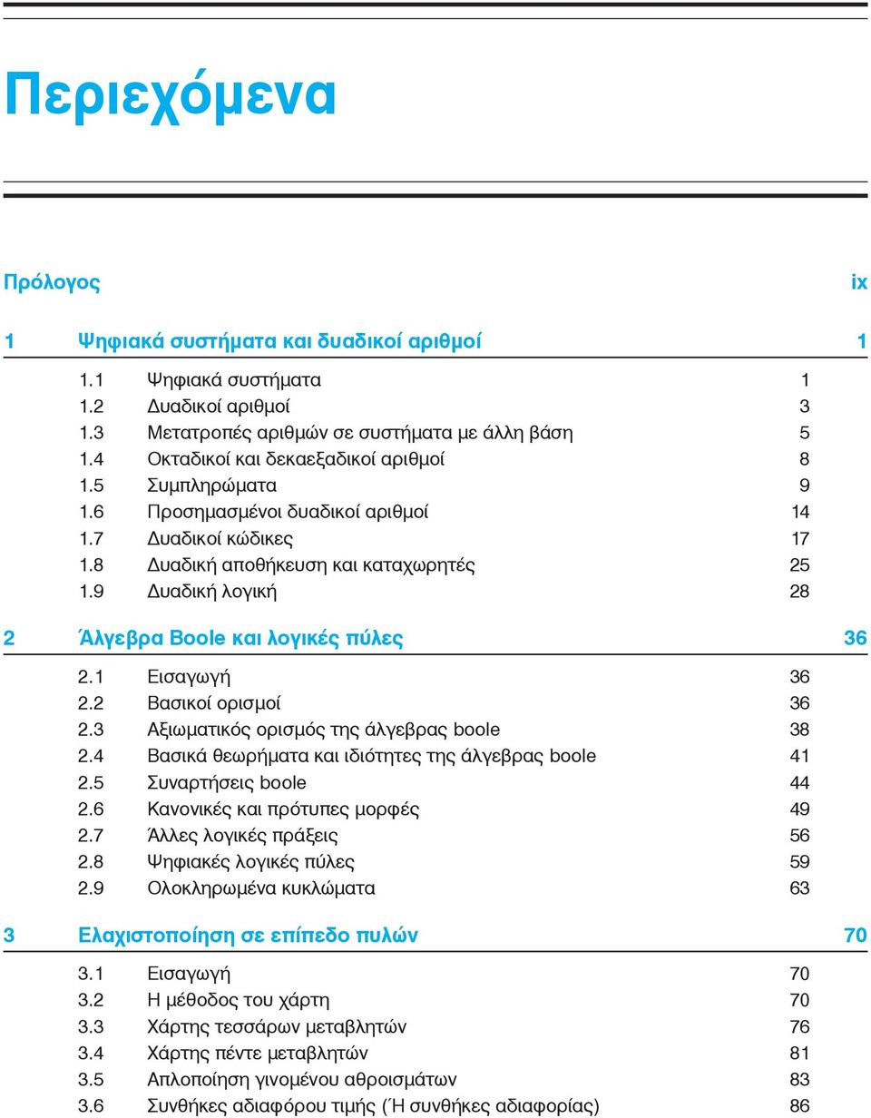 9 υαδική λογική 28 2 Άλγεβρα Boole και λογικές πύλες 36 2.1 Εισαγωγή 36 2.2 Βασικοί ορισμοί 36 2.3 Αξιωματικός ορισμός της άλγεβρας boole 38 2.4 Βασικά θεωρήματα και ιδιότητες της άλγεβρας boole 41 2.