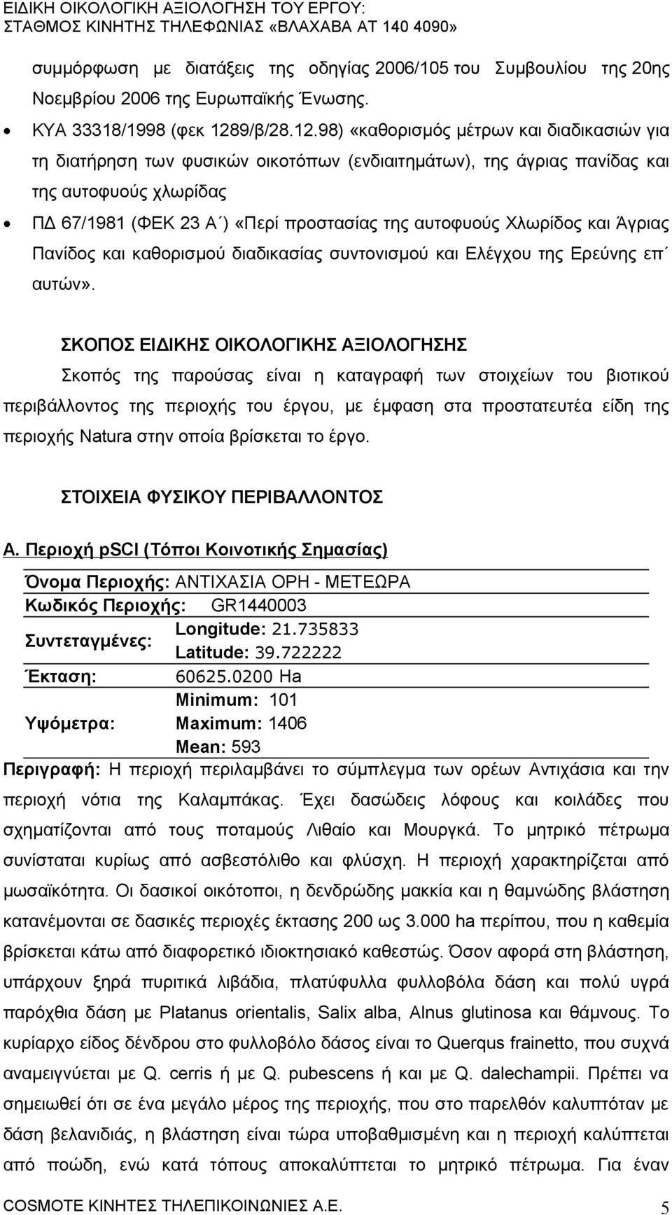 98) «καθορισμός μέτρων και διαδικασιών για τη διατήρηση των φυσικών οικοτόπων (ενδιαιτημάτων), της άγριας πανίδας και της αυτοφυούς χλωρίδας ΠΔ 67/1981 (ΦΕΚ 23 Α ) «Περί προστασίας της αυτοφυούς