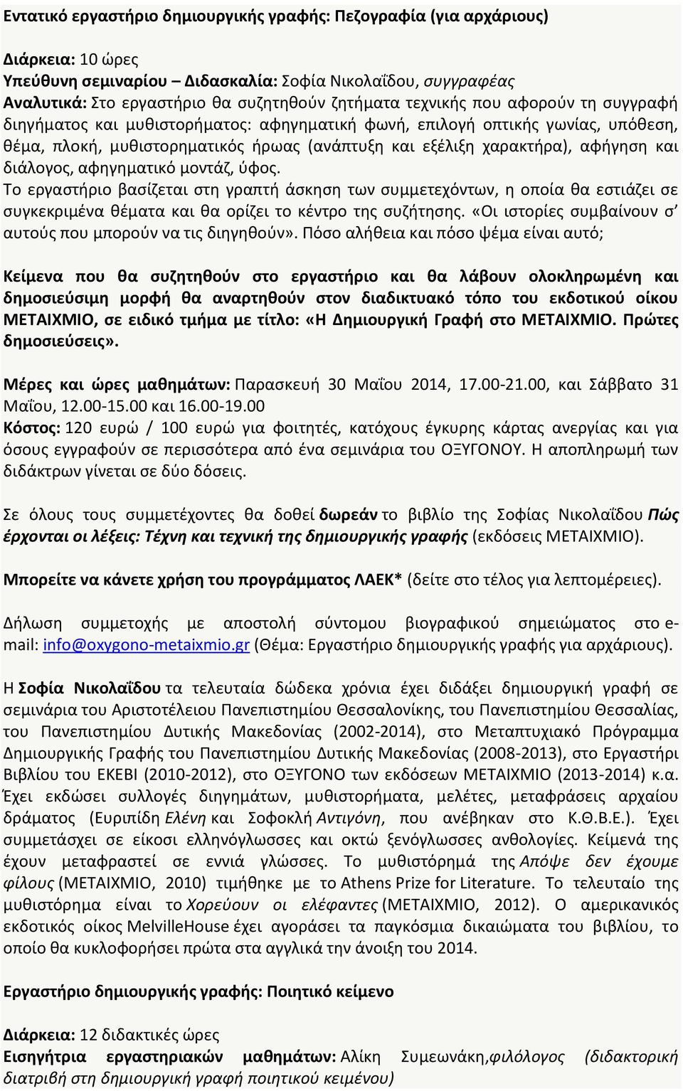 διάλογος, αφηγηματικό μοντάζ, ύφος. Το εργαστήριο βασίζεται στη γραπτή άσκηση των συμμετεχόντων, η οποία θα εστιάζει σε συγκεκριμένα θέματα και θα ορίζει το κέντρο της συζήτησης.