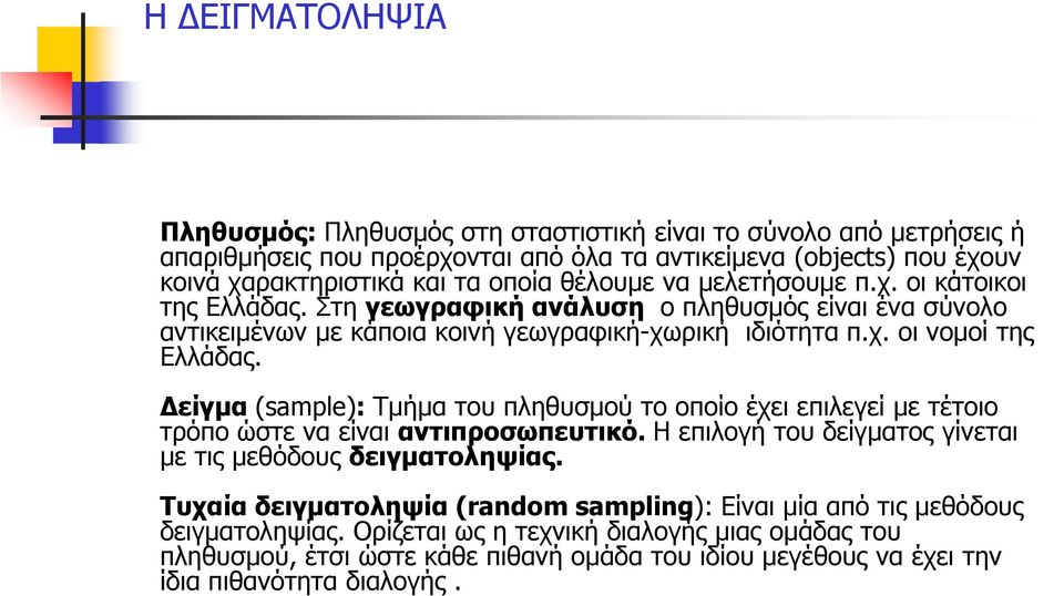 Δείγμα (sample): Τμήμα του πληθυσμού το οποίο έχει επιλεγεί με τέτοιο τρόπο ώστε να είναι αντιπροσωπευτικό. Η επιλογή του δείγματος γίνεται με τις μεθόδους δειγματοληψίας.