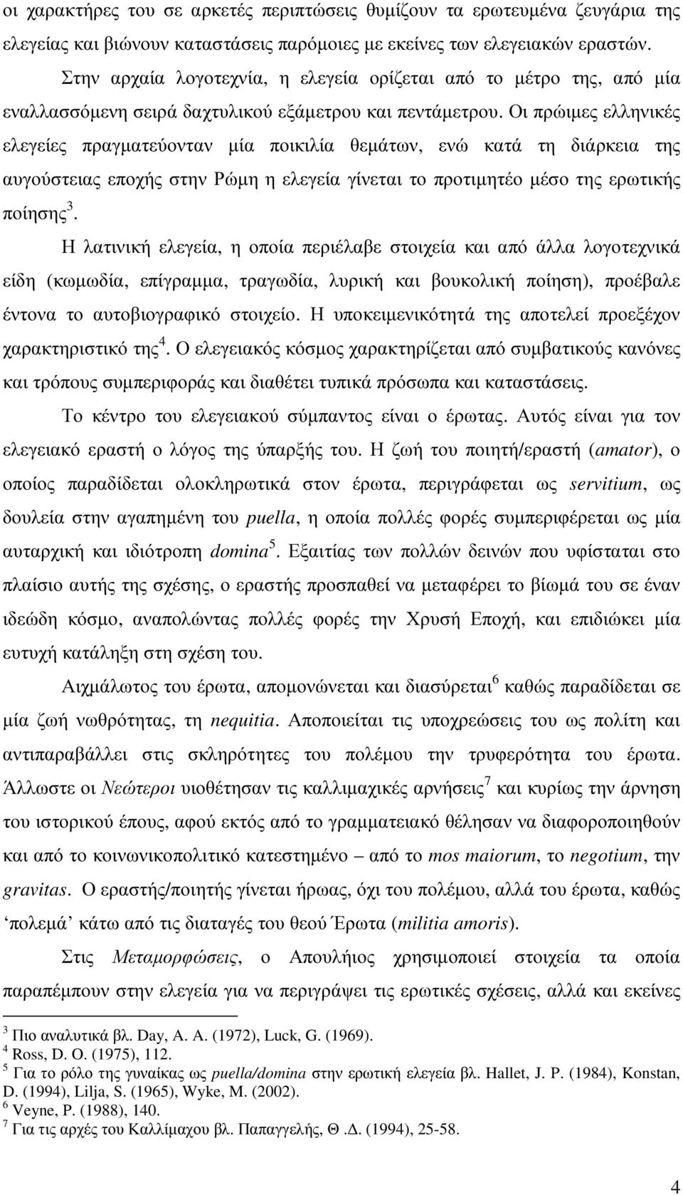 Οι πρώιµες ελληνικές ελεγείες πραγµατεύονταν µία ποικιλία θεµάτων, ενώ κατά τη διάρκεια της αυγούστειας εποχής στην Ρώµη η ελεγεία γίνεται το προτιµητέο µέσο της ερωτικής ποίησης 3.