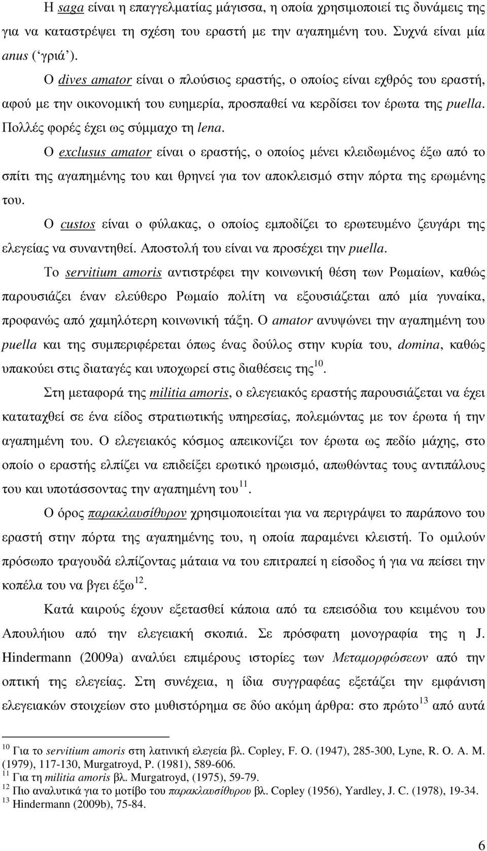 Ο exclusus amator είναι ο εραστής, ο οποίος µένει κλειδωµένος έξω από το σπίτι της αγαπηµένης του και θρηνεί για τον αποκλεισµό στην πόρτα της ερωµένης του.