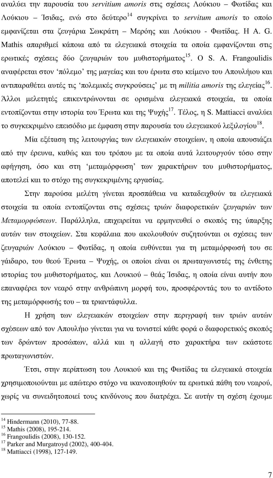 Άλλοι µελετητές επικεντρώνονται σε ορισµένα ελεγειακά στοιχεία, τα οποία εντοπίζονται στην ιστορία του Έρωτα και της Ψυχής 17. Τέλος, η S.