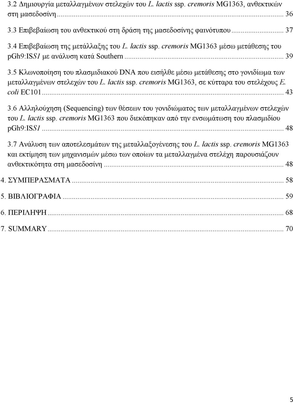 5 Κλωνοποίηση του πλασμιδιακού DNA που εισήλθε μέσω μετάθεσης στο γονιδίωμα των μεταλλαγμένων στελεχών του L. lactis ssp. cremoris MG1363, σε κύτταρα του στελέχους E. coli EC101... 43 3.