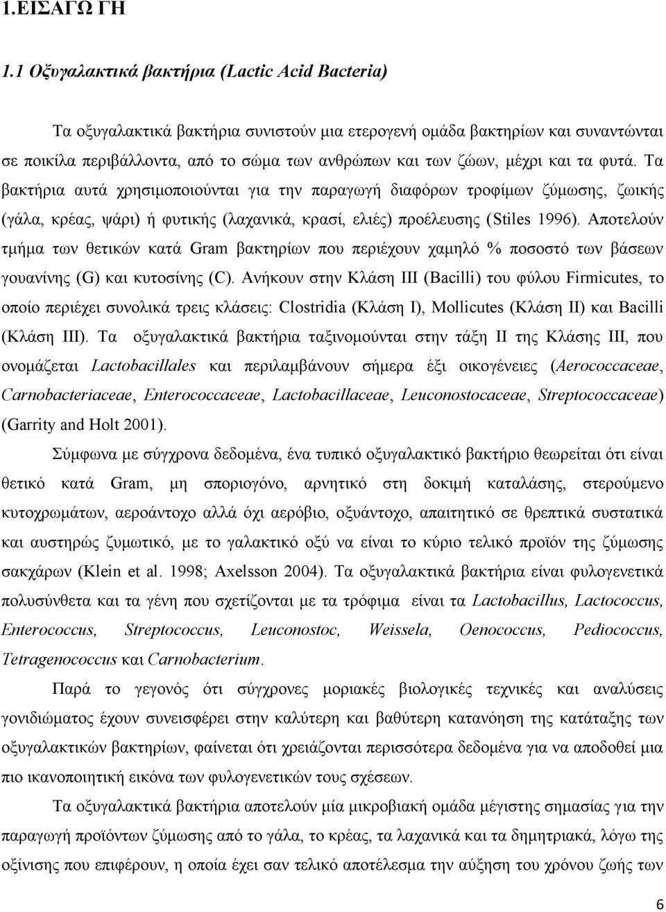 και τα φυτά. Τα βακτήρια αυτά χρησιμοποιούνται για την παραγωγή διαφόρων τροφίμων ζύμωσης, ζωικής (γάλα, κρέας, ψάρι) ή φυτικής (λαχανικά, κρασί, ελιές) προέλευσης ( Stiles 1996).