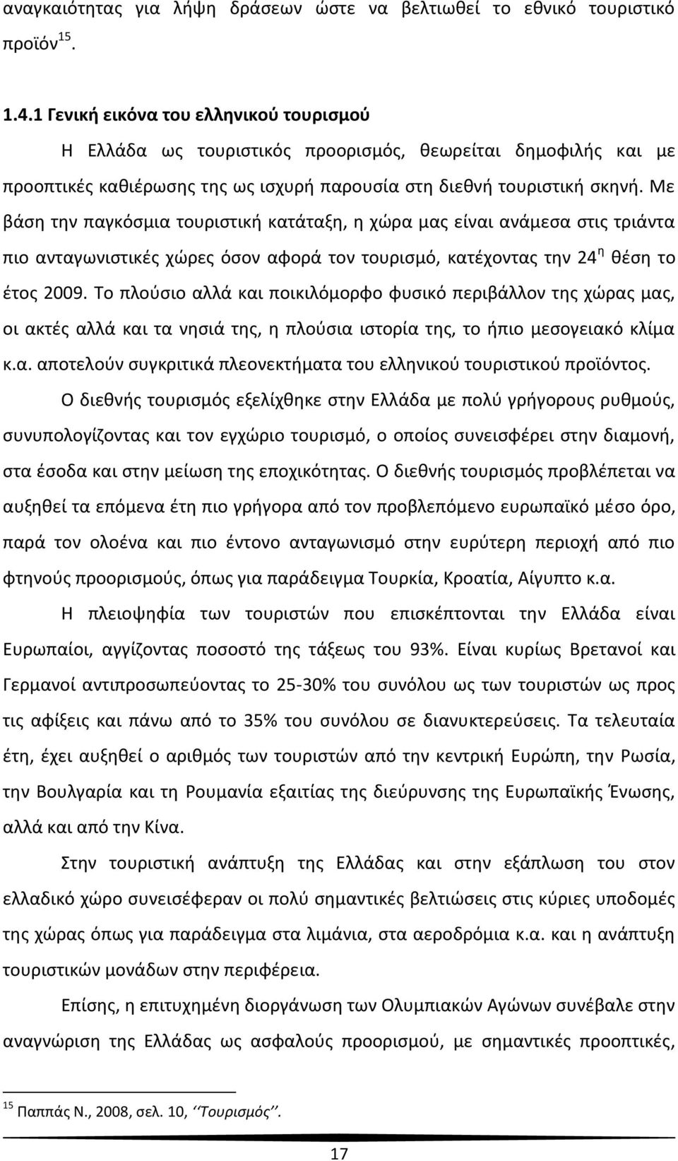 Με βάση την παγκόσμια τουριστική κατάταξη, η χώρα μας είναι ανάμεσα στις τριάντα πιο ανταγωνιστικές χώρες όσον αφορά τον τουρισμό, κατέχοντας την 24 η θέση το έτος 2009.