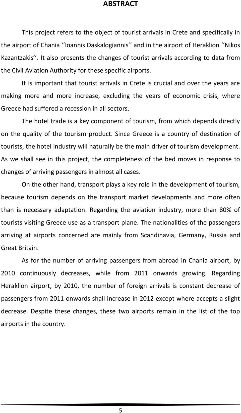 It is important that tourist arrivals in Crete is crucial and over the years are making more and more increase, excluding the years of economic crisis, where Greece had suffered a recession in all