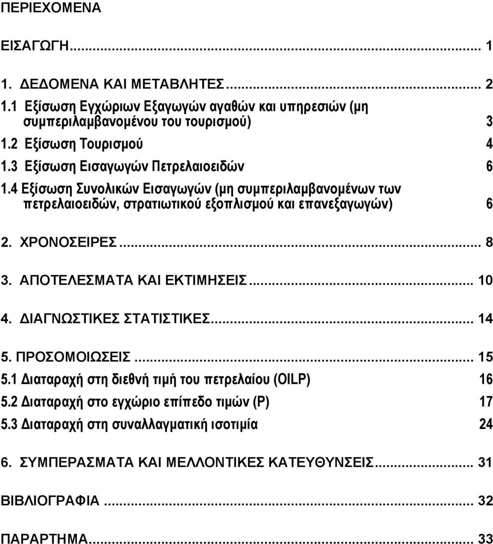 4 Εξίσωση Συνολικών Εισαγωγών (µη συµπεριλαµβανοµένων των πετρελαιοειδών, στρατιωτικού εξοπλισµού και επανεξαγωγών) 6 2. ΧΡΟΝΟΣΕΙΡΕΣ... 8 3. ΑΠΟΤΕΛΕΣΜΑΤΑ ΚΑΙ ΕΚΤΙΜΗΣΕΙΣ.