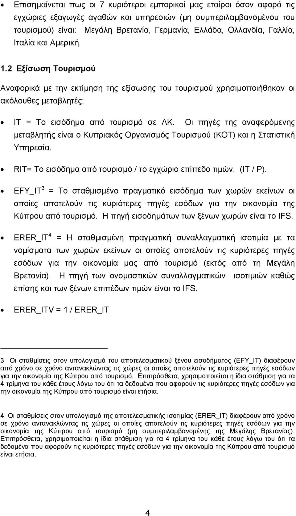 Οι πηγές της αναφερόµενης µεταβλητής είναι ο Κυπριακός Οργανισµός Τουρισµού (ΚΟΤ) και η Στατιστική Υπηρεσία. RIT= Το εισόδηµα από τουρισµό / το εγχώριο επίπεδο τιµών. (IT / P).