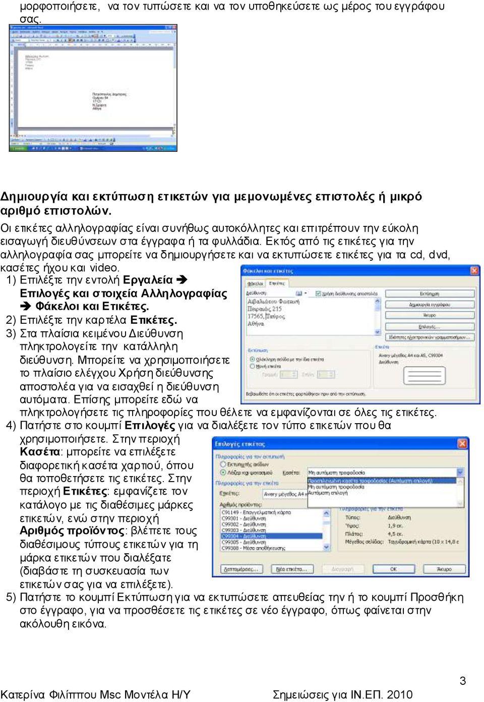 Δθηόο από ηηο εηηθέηεο γηα ηελ αιιεινγξαθία ζαο κπνξείηε λα δεκηνπξγήζεηε θαη λα εθηππώζεηε εηηθέηεο γηα ηα cd, dvd, θαζέηεο ήρνπ θαη video.