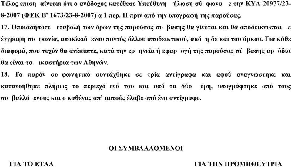 Για κάθε διαφορά, που τυχόν θα ανέκυπτε, κατά την ερμηνεία ή εφαρμογή της παρούσας σύμβασης αρμόδια θα είναι τα Δικαστήρια των Αθηνών. 18.