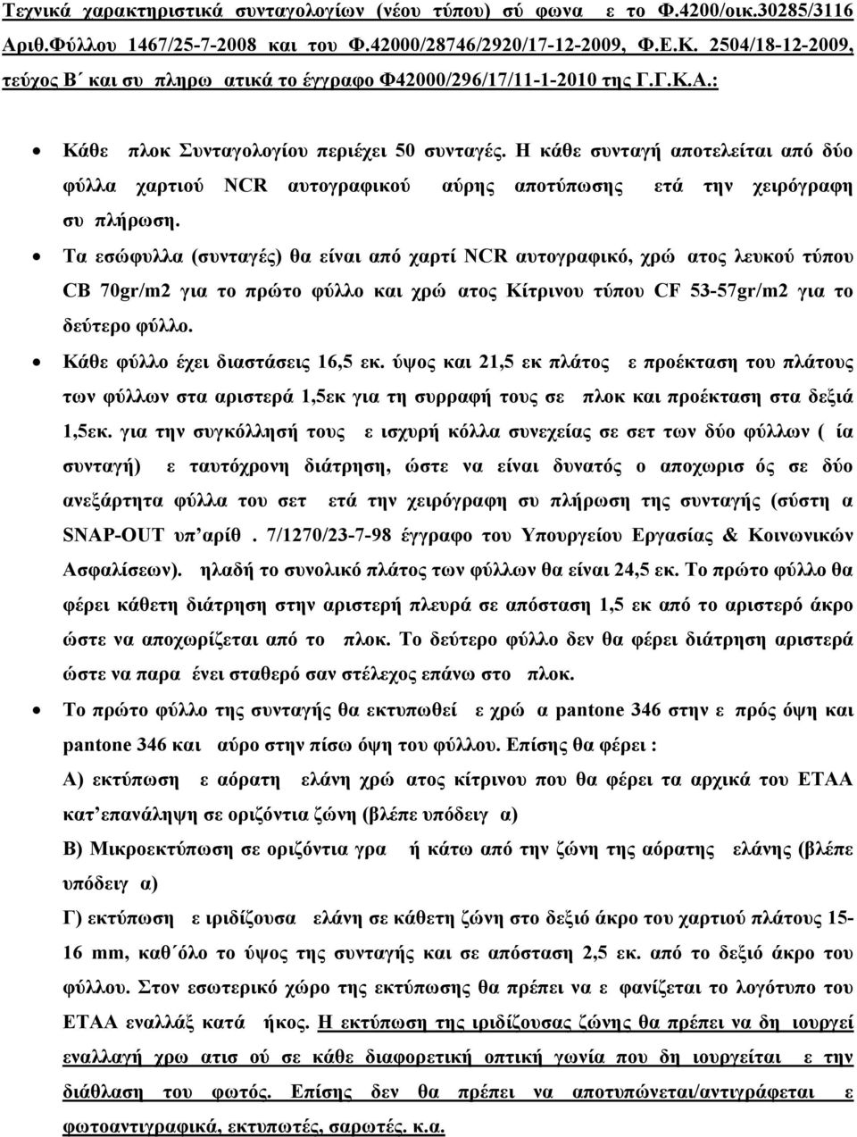 Η κάθε συνταγή αποτελείται από δύο φύλλα χαρτιού ΝCR αυτογραφικού μαύρης αποτύπωσης μετά την χειρόγραφη συμπλήρωση.