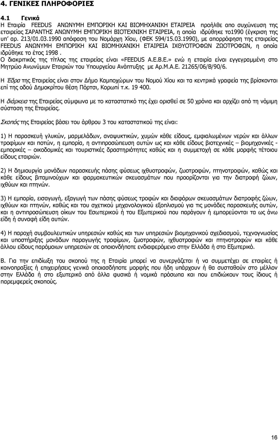 213/01.03.1990 απόφαση του Νοµάρχη Χίου, (ΦΕΚ 594/15.03.1990), µε απορρόφηση της εταιρείας FEEDUS ANΩNYMH EMΠΟΡΙΚΗ ΚΑΙ ΒΙΟΜΗΧΑΝΙΚΗ ΕΤΑΙΡΕΙΑ ΙΧΘΥΟΤΡΟΦΩΝ ΖΩΟΤΡΟΦΩΝ, η οποία ιδρύθηκε το έτος 1998.