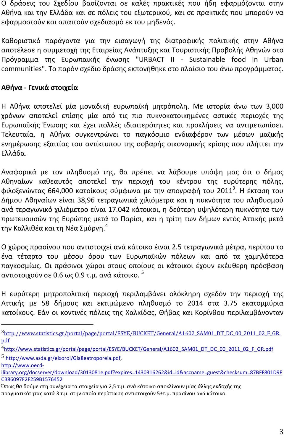 Καθοριστικό παράγοντα για την εισαγωγή της διατροφικής πολιτικής στην Αθήνα αποτέλεσε η συμμετοχή της Εταιρείας Ανάπτυξης και Τουριστικής Προβολής Αθηνών στο Πρόγραμμα της Ευρωπαικής ένωσης "URBACT