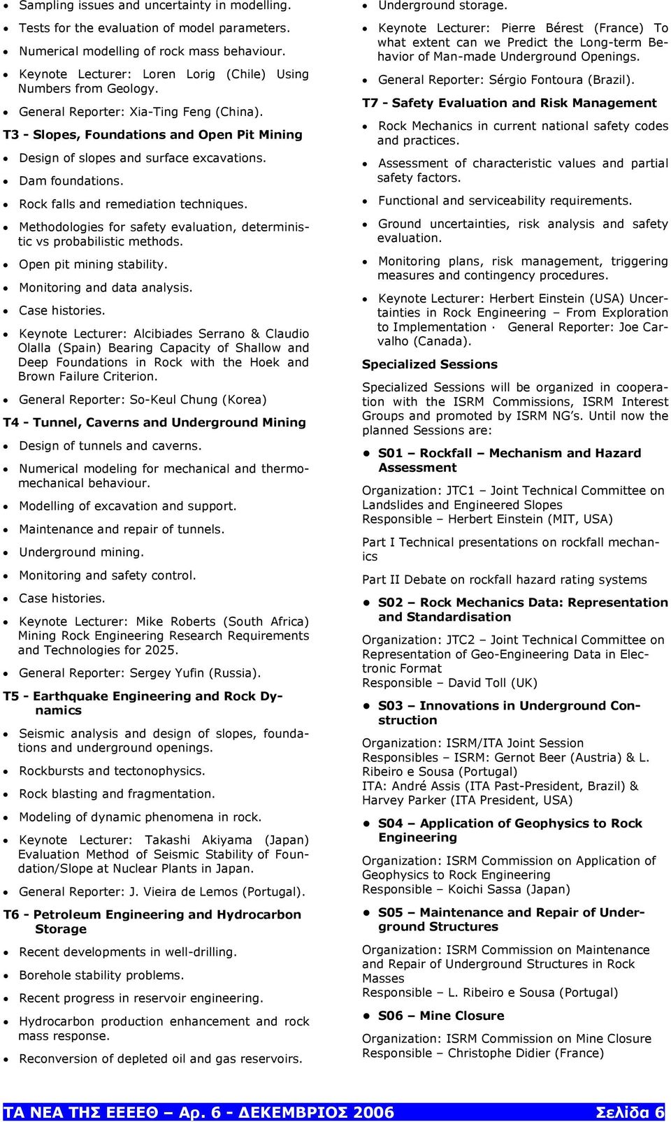 Dam foundations. Rock falls and remediation techniques. Methodologies for safety evaluation, deterministic vs probabilistic methods. Open pit mining stability. Monitoring and data analysis.