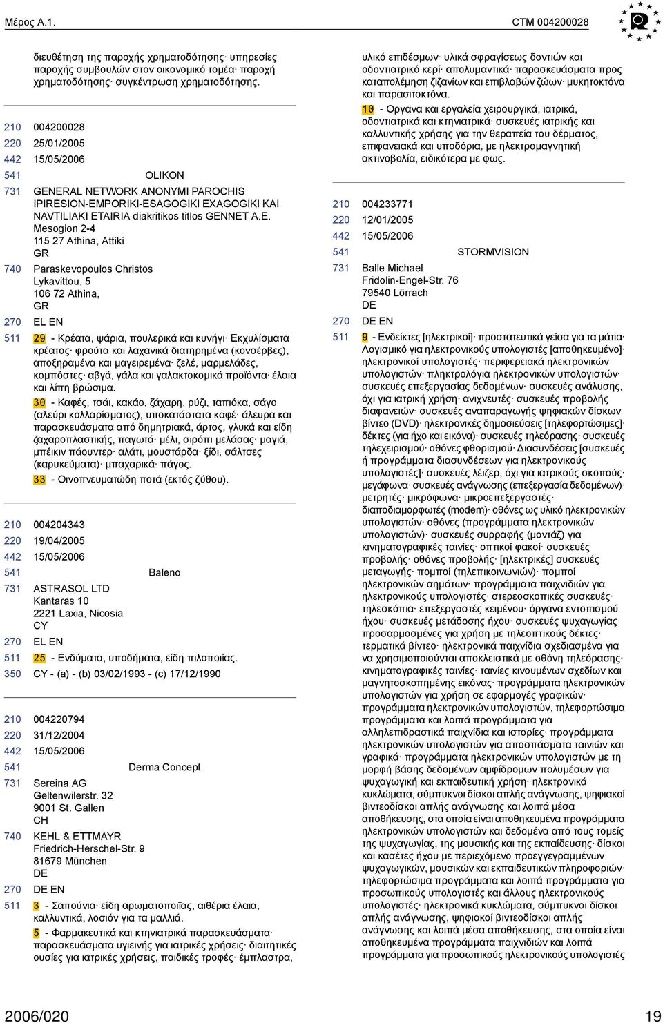 ERAL NETWORK ANONYMI PAROCHIS IPIRESION-EMPORIKI-ESAGOGIKI EXAGOGIKI KAI NAVTILIAKI ETAIRIA diakritikos titlos GENNET A.E. Mesogion 2-4 115 27 Athina, Attiki GR Paraskevopoulos Christos Lykavittou, 5