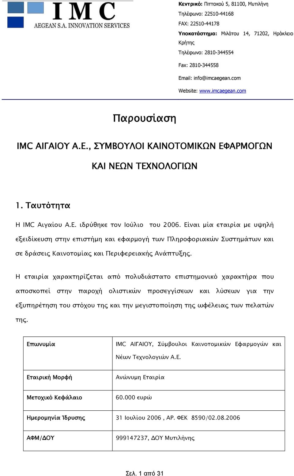 Η εταιρία χαρακτηρίζεται από πολυδιάστατο επιστημονικό χαρακτήρα που αποσκοπεί στην παροχή ολιστικών προσεγγίσεων και λύσεων για την εξυπηρέτηση του στόχου της και την μεγιστοποίηση της