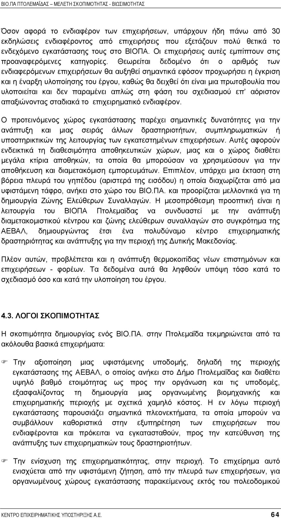 Θεωρείται δεδοµένο ότι ο αριθµός των ενδιαφερόµενων επιχειρήσεων θα αυξηθεί σηµαντικά εφόσον προχωρήσει η έγκριση και η έναρξη υλοποίησης του έργου, καθώς θα δειχθεί ότι είναι µια πρωτοβουλία που