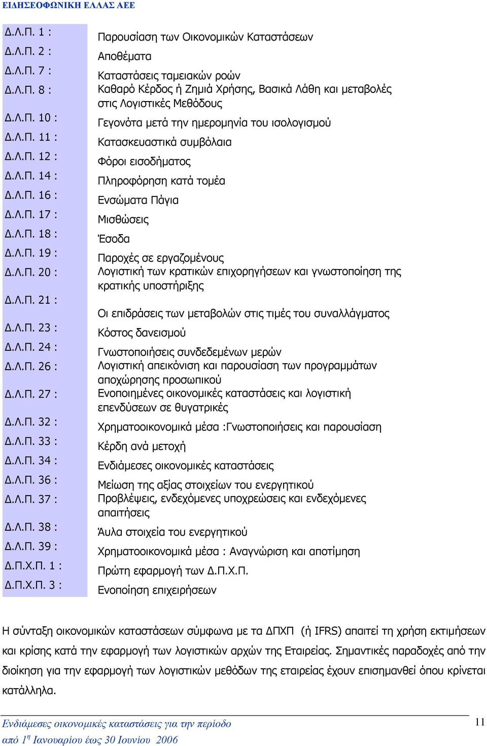 Λογιστικές Μεθόδους Γεγονότα µετά την ηµεροµηνία του ισολογισµού Κατασκευαστικά συµβόλαια Φόροι εισοδήµατος Πληροφόρηση κατά τοµέα Ενσώµατα Πάγια Μισθώσεις Έσοδα Παροχές σε εργαζοµένους Λογιστική των