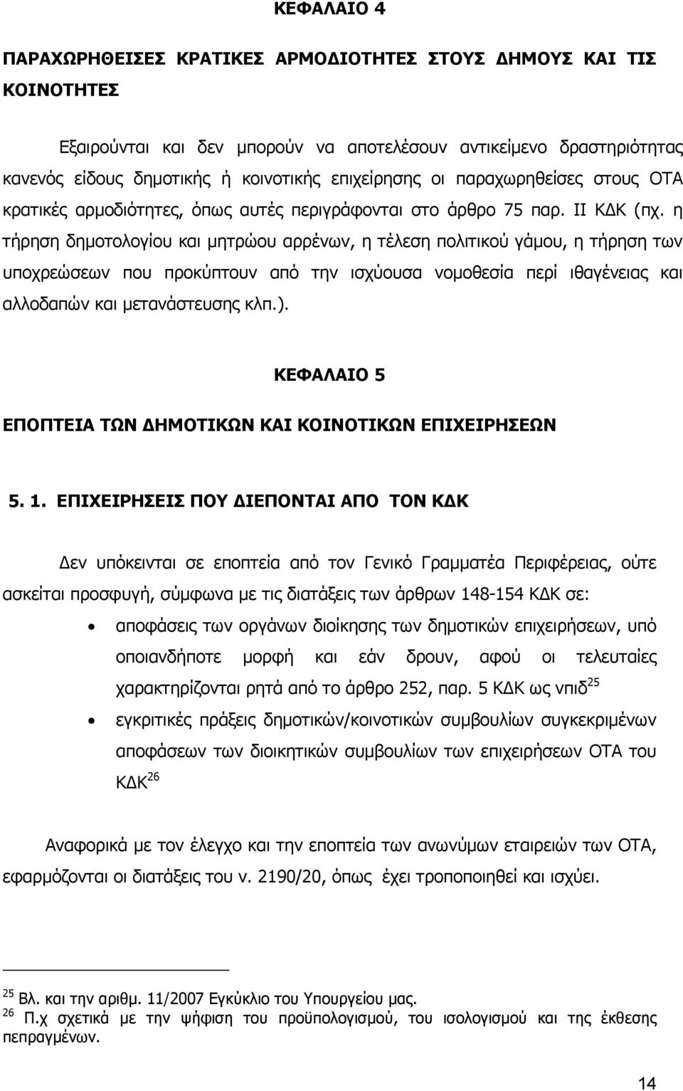 η τήρηση δηµοτολογίου και µητρώου αρρένων, η τέλεση πολιτικού γάµου, η τήρηση των υποχρεώσεων που προκύπτουν από την ισχύουσα νοµοθεσία περί ιθαγένειας και αλλοδαπών και µετανάστευσης κλπ.).