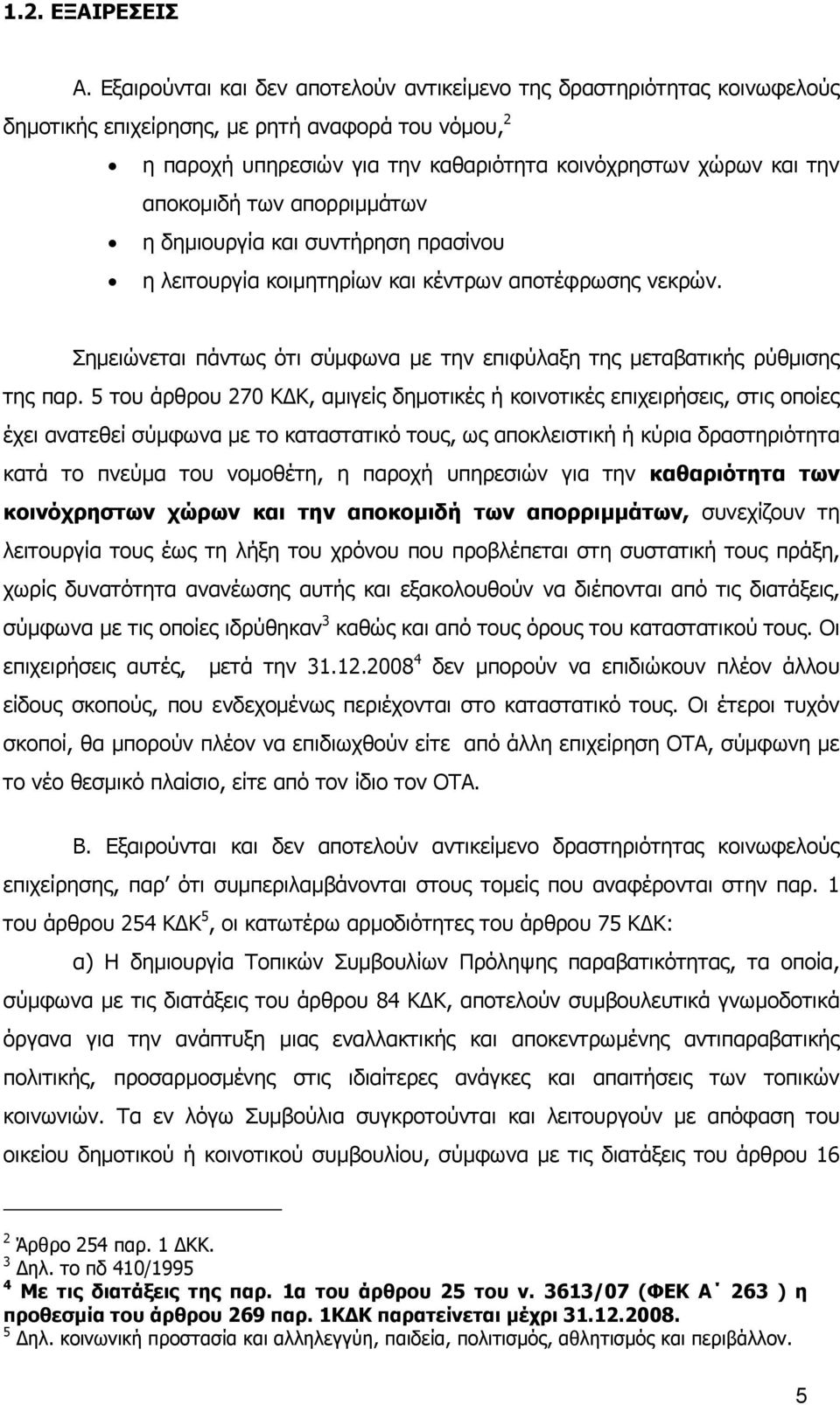 αποκοµιδή των απορριµµάτων η δηµιουργία και συντήρηση πρασίνου η λειτουργία κοιµητηρίων και κέντρων αποτέφρωσης νεκρών.